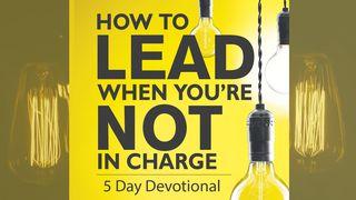 How To Lead When You're Not In Charge John 13:1-7 New International Version