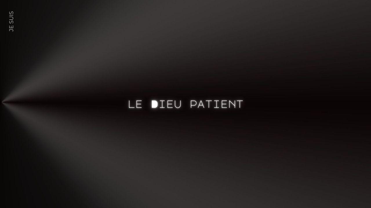 Je suis le Dieu patient