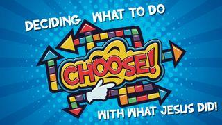 Choose: Deciding What to Do With What Jesus Did