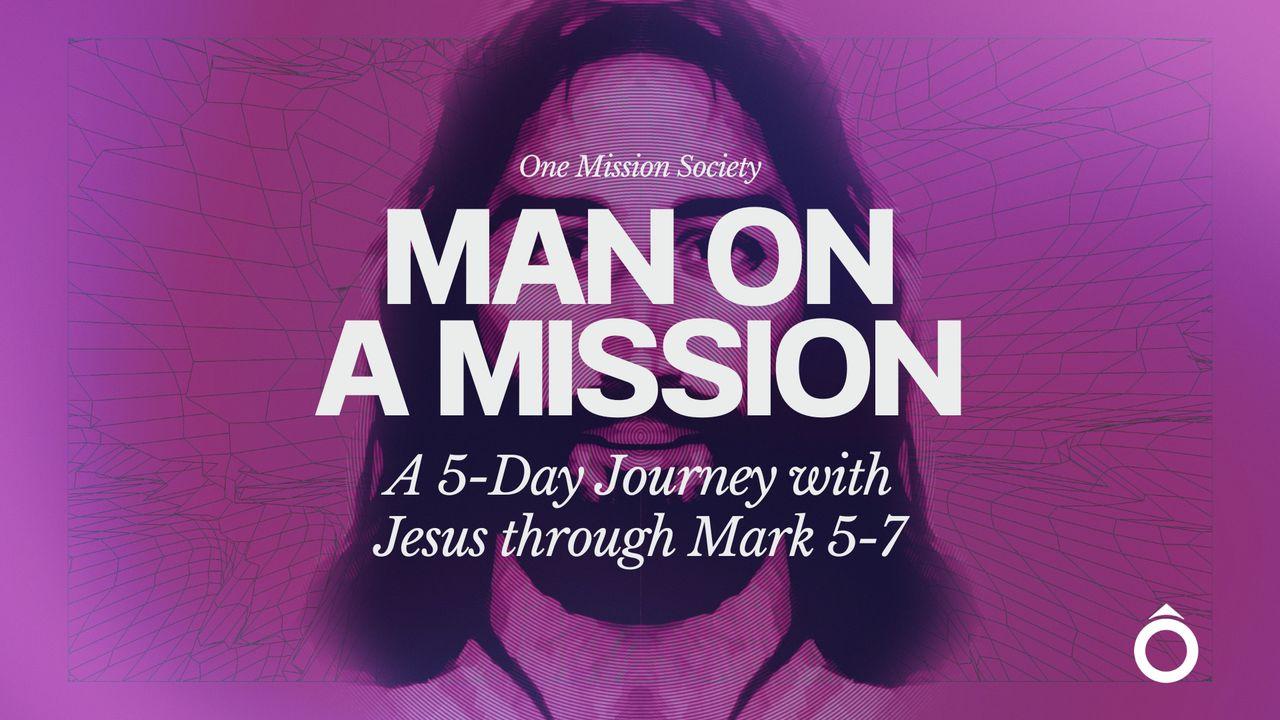 Man on a Mission: A 5-Day Journey With Jesus Through Mark 5–7