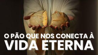 O Pão que nos liga à Vida Eterna JOÃO 10:10 a BÍBLIA para todos Edição Católica