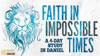 Faith in Impossible Times: A 4-Day Study in Daniel