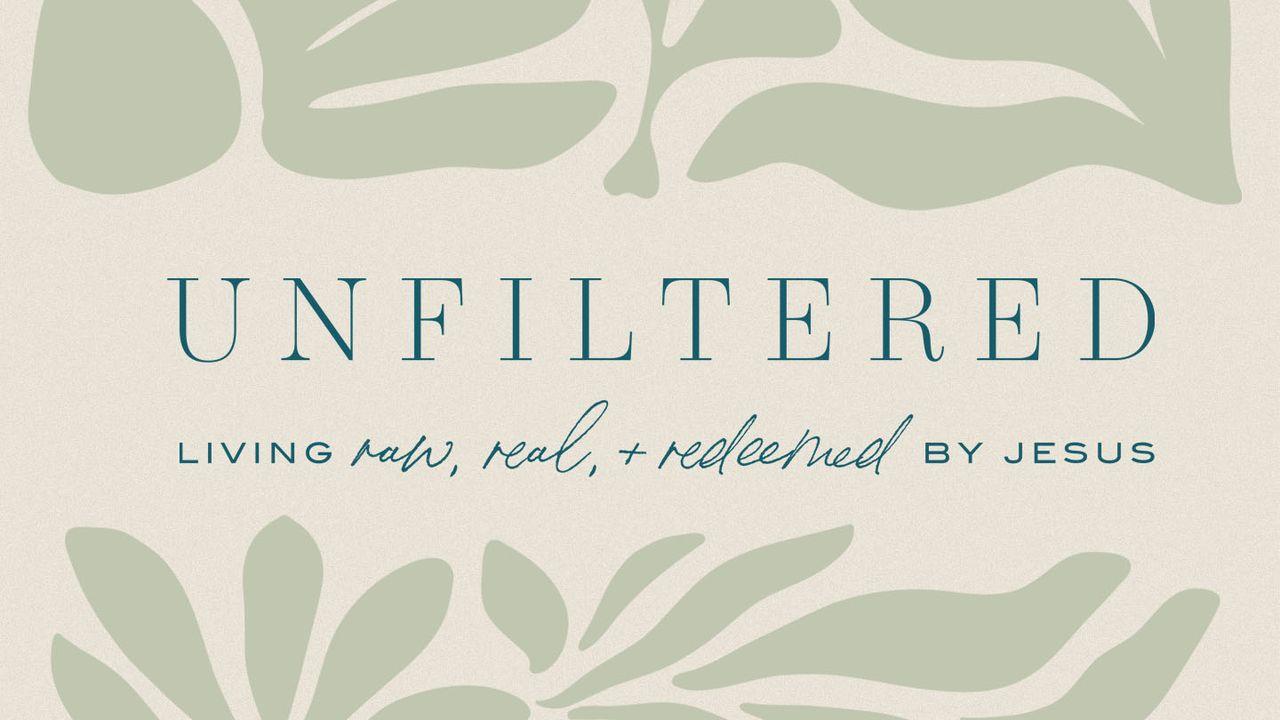 Unfiltered: Living Raw, Real, + Redeemed by Jesus