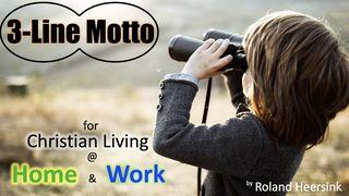 3-Line Motto for Christian Living at Home & Work John 17:13-26 New Living Translation