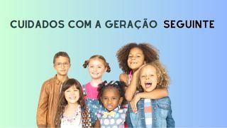 Cuidados Com a Geração Seguinte Salmos 127:3 Almeida Revista e Atualizada