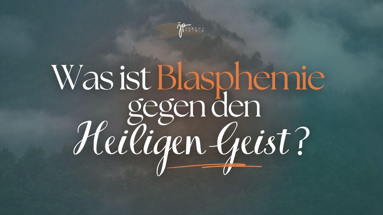 Was ist Blasphemie gegen den Heiligen Geist?