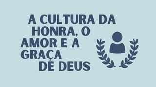 A Cultura da Honra, o Amor e a Graça de Deus