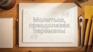 МОЛИТЬСЯ, ПРЕОДОЛЕВАЯ ПЕРЕМЕНЫ