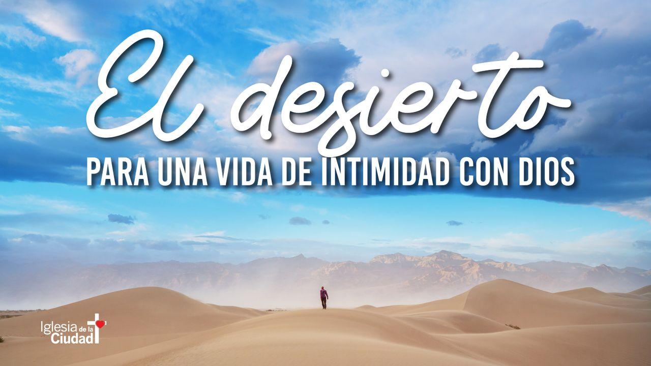 El Desierto Para Una Vida De Intimidad Con Dios