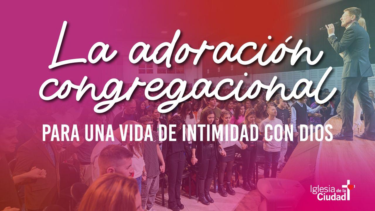  La Adoración Congregacional Para Una Vida De Intimidad Con Dios