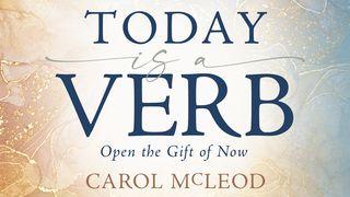 Today Is a Verb: Open the Gift of Now