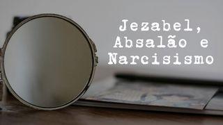 Jezabel, Absalão e Narcisismo Tiago 4:7-10 Almeida Revista e Atualizada