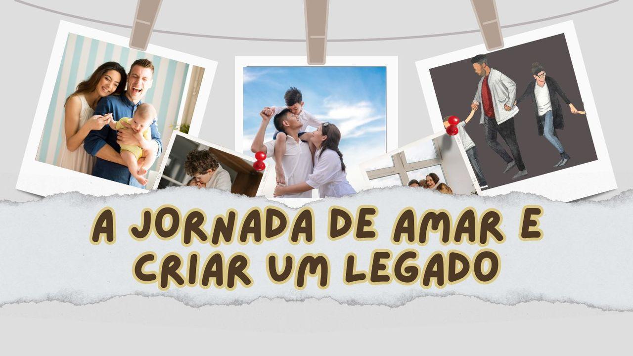 A Jornada De Amar E Criar Um Legado