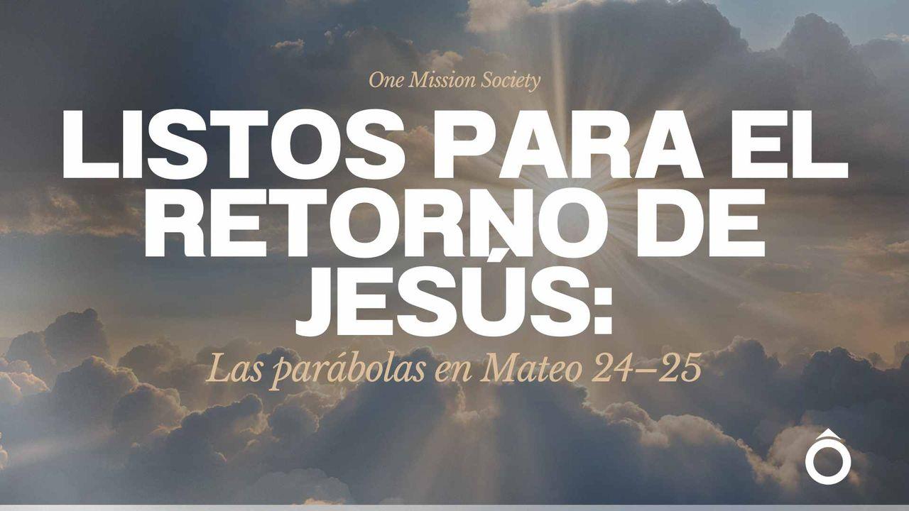 Listos para el retorno de Jesús: Las parábolas en Mateo 24–25