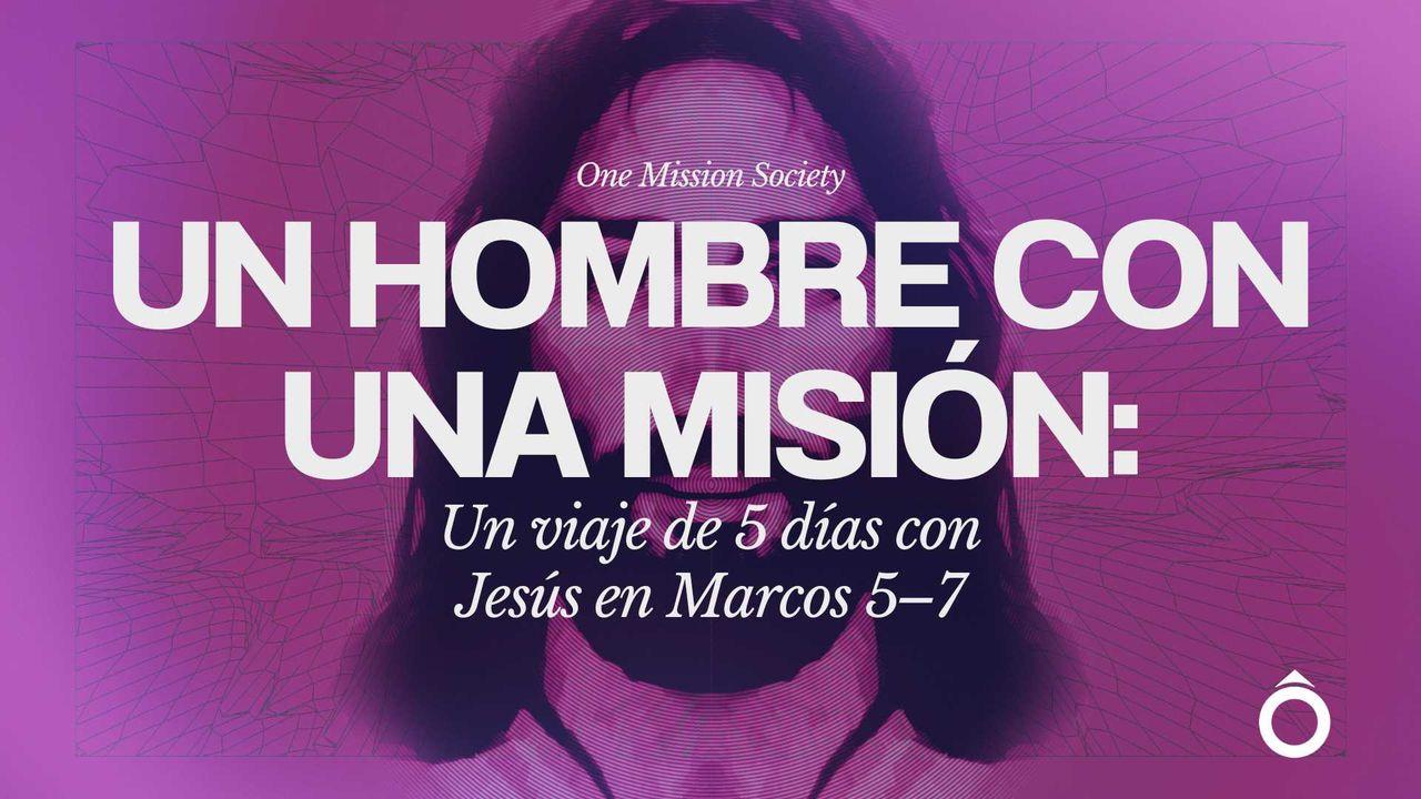 Un Hombre Con Una Misión: Un Viaje De 5 Días Con Jesús en Marcos 5–7