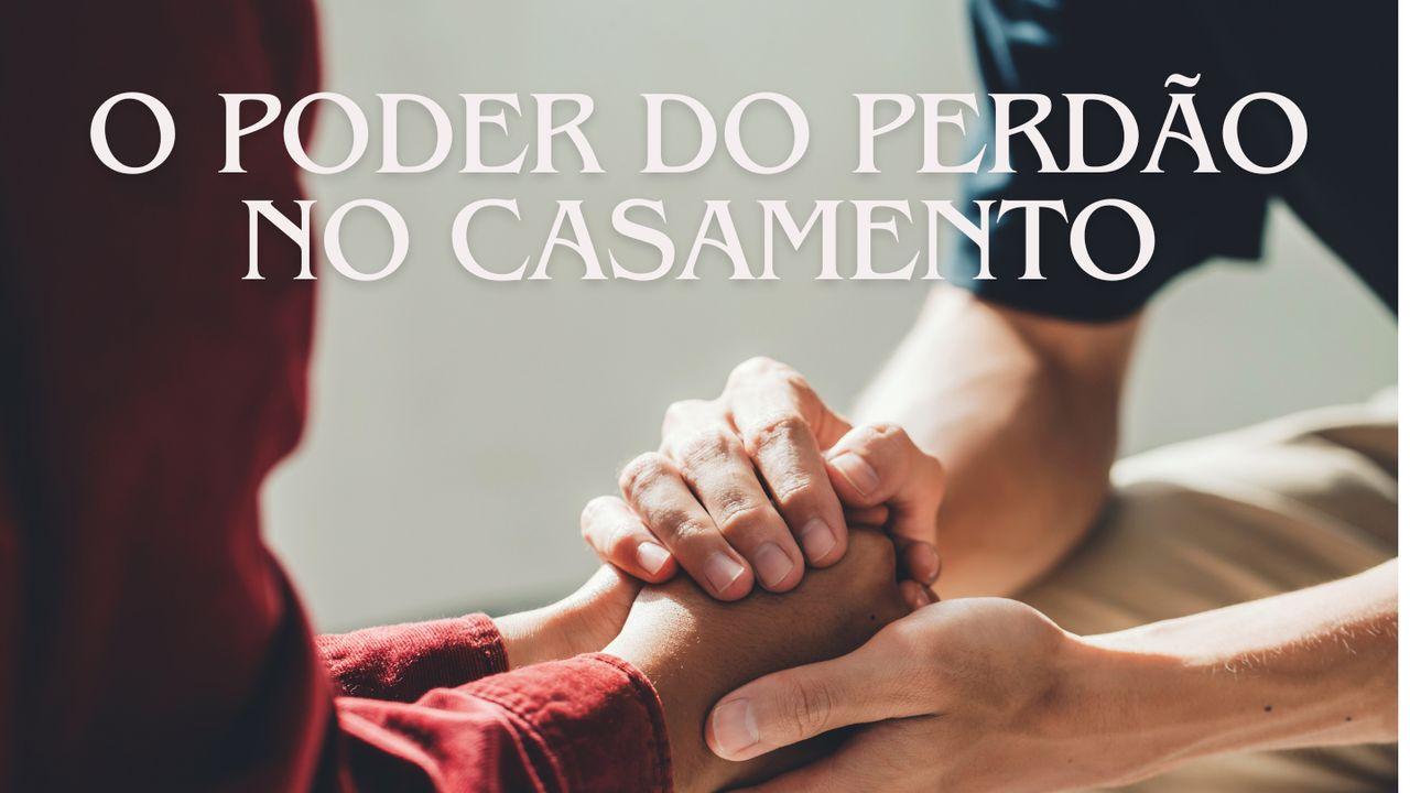 O Poder do Perdão no Casamento