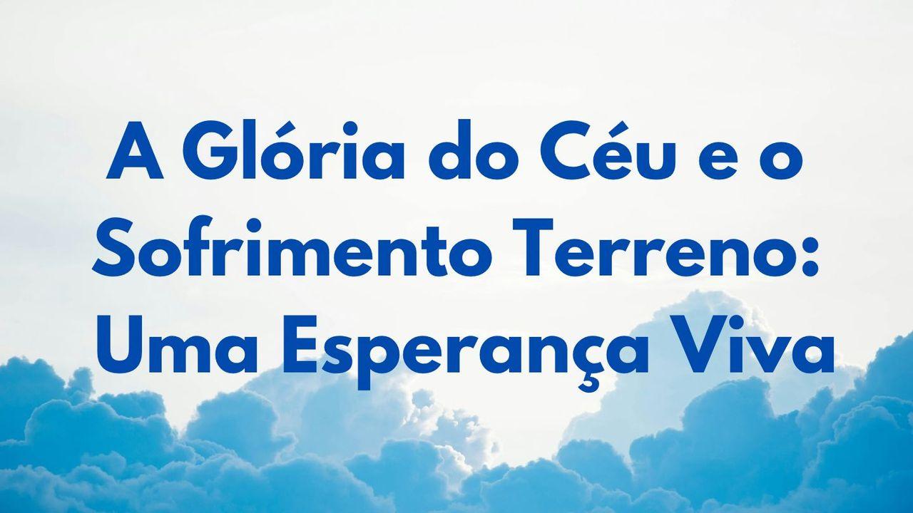 A Glória do Céu e o Sofrimento Terreno: Uma Esperança Viva