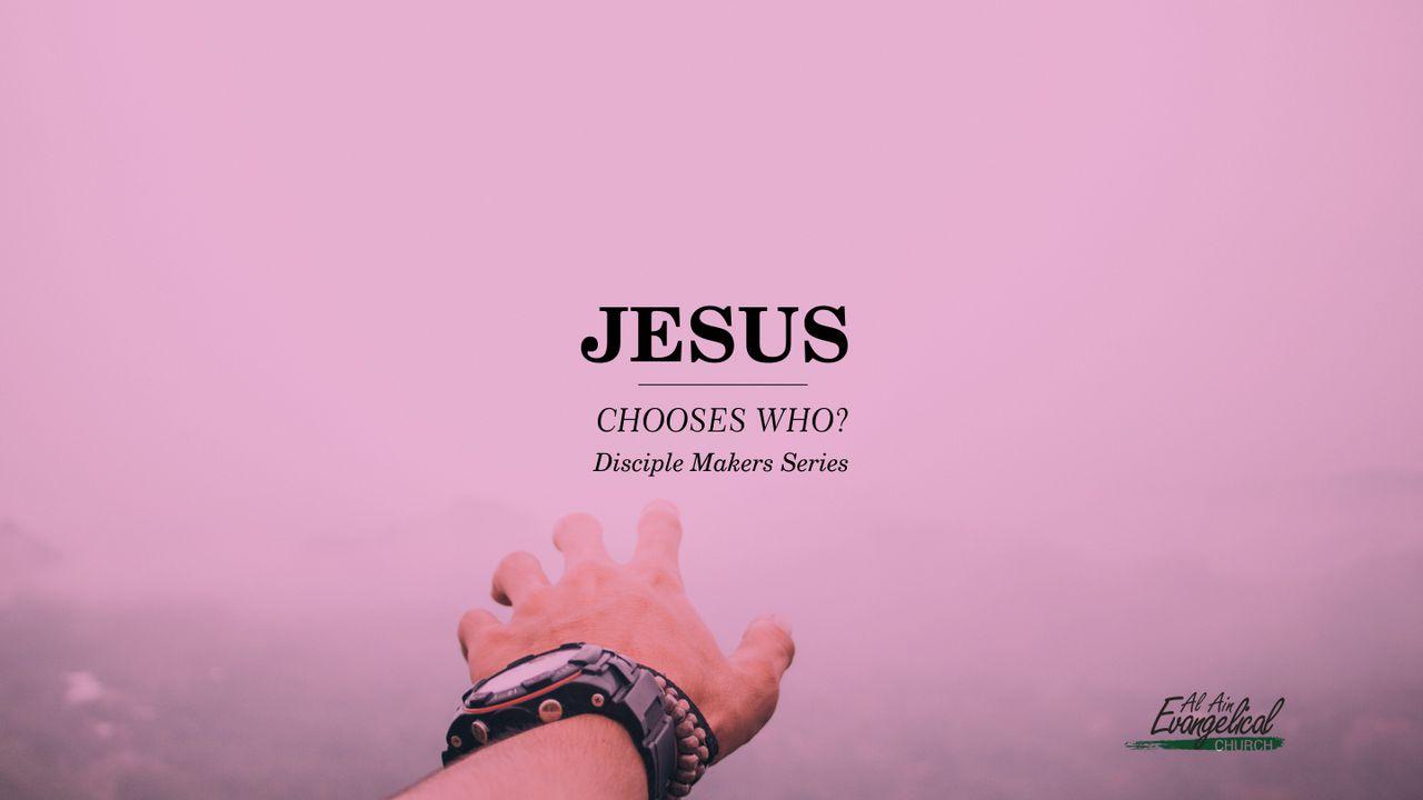 Jesus Chooses Who?—Disciple Makers Series #3