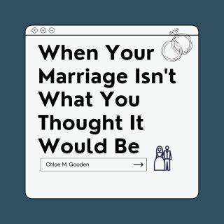 When Your Marriage Isn't What You Thought It Would Be
