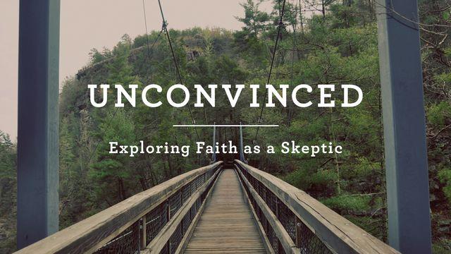 Unconvinced: Exploring Faith As A Skeptic