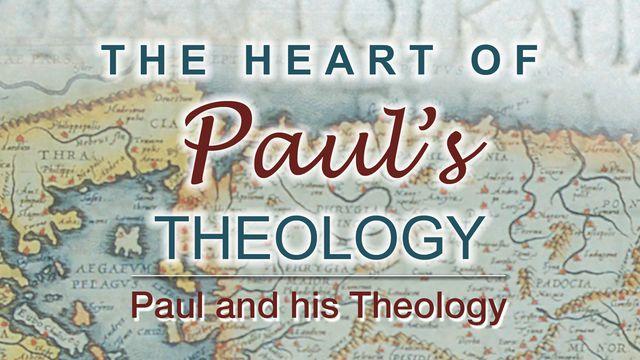 The Heart Of Paul’s Theology: Paul And His Theology