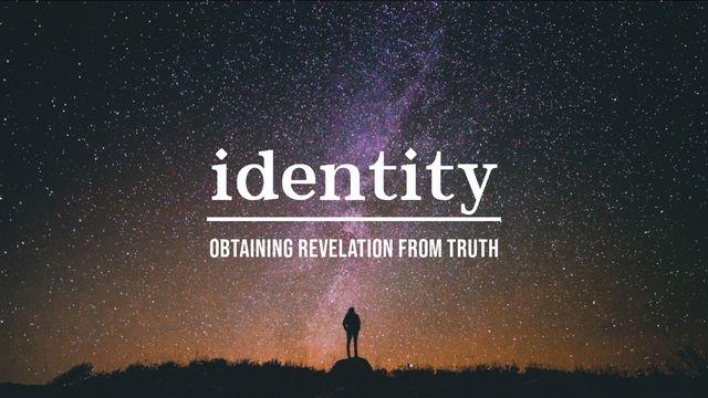 Identity - Obtaining Revelation From Truth