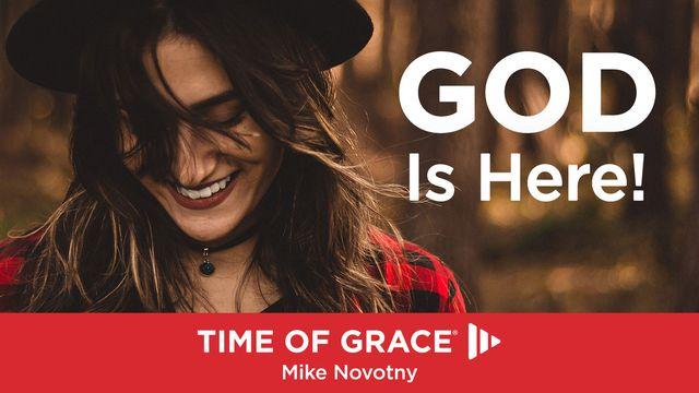 God Is Here!