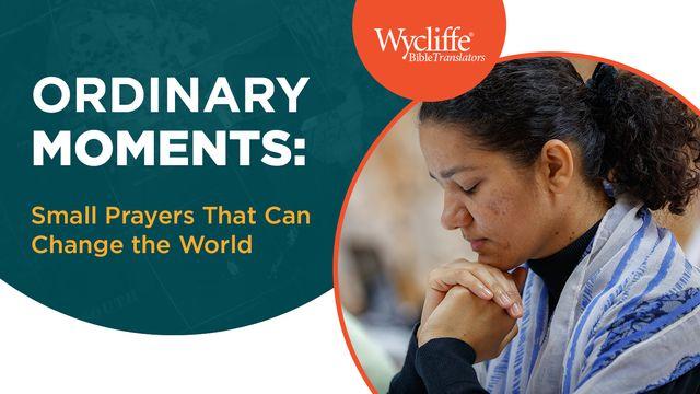 Ordinary Moments: Small Prayers That Can Change the World With Wycliffe Bible Translators