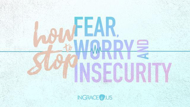 How to Stop Fear, Worry, and Insecurity