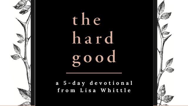 The Hard Good: Showing Up for God to Work in You When You Want to Shut Down
