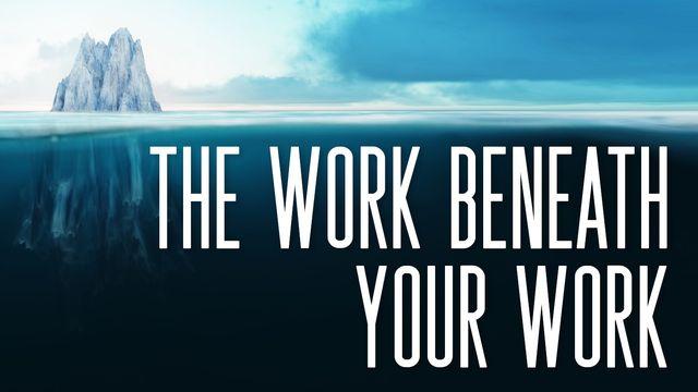 The Work Beneath Your Work