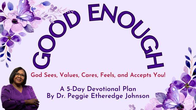Good Enough: God Sees, Values, Cares, Feels, and Accepts You! A 5-Day Devotional Plan by Dr. Peggie Etheredge Johnson