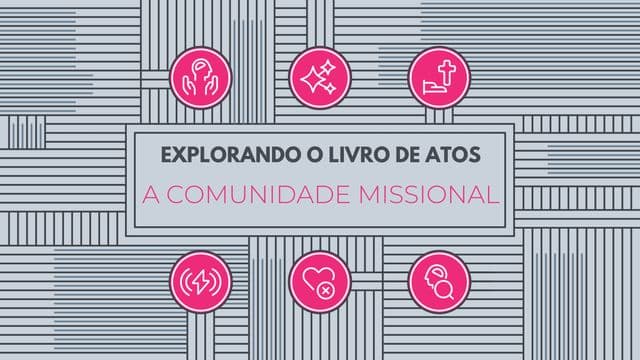 Explorando o Livro de Atos: A comunidade missional