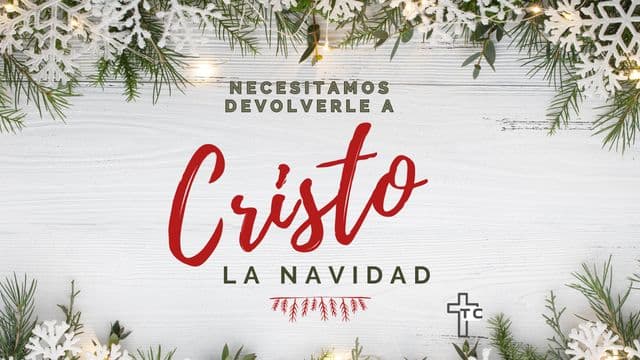 ¡Necesitamos Devolverle a Cristo La Navidad!