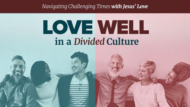 Love Well in a Divided Culture: Navigate Challenging Times With Jesus' Love