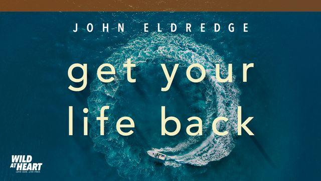 Get Your Life Back: Everyday Practices for a World Gone Mad by John Eldredge