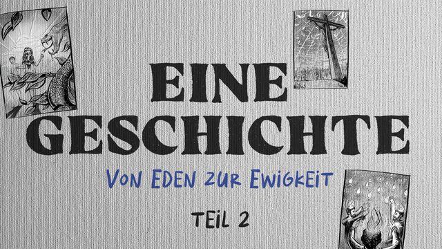 Eine Geschichte – Von Eden zur Ewigkeit (Teil 2)
