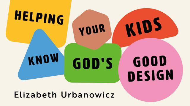 Helping Your Kids Know God's Good Design
