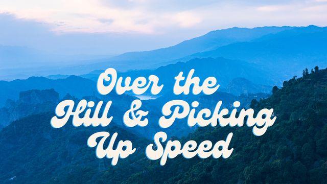 Over the Hill & Picking Up Speed