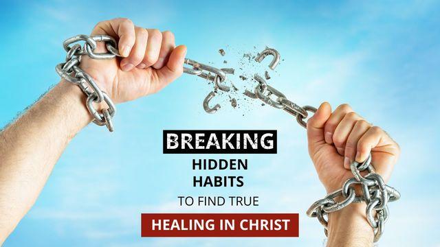 Breaking Hidden Habits to Find True Healing in Christ