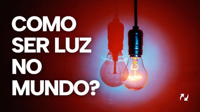 Como ser luz no mundo?