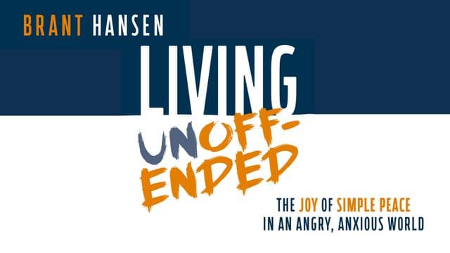 Living Unoffended: Peace in an Angry, Anxious World With Brant Hansen