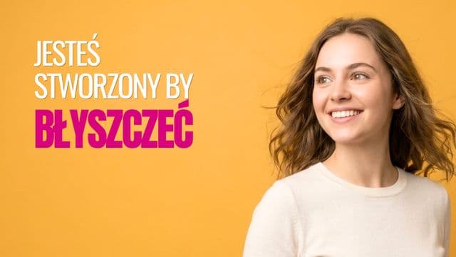 Jesteś stworzony, by błyszczeć
