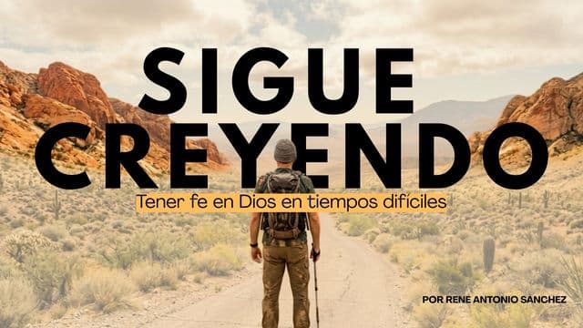 SIGUE CREYENDO - Tener Fe en Dios en Tiempos Difíciles