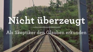 Nicht überzeugt: Als Skeptiker den Glauben erkunden