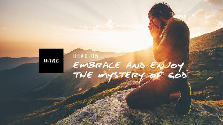 Head-On // Embrace And Enjoy The Mystery Of God