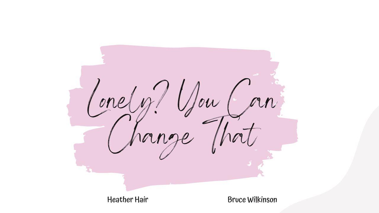Lonely? You Can Change That