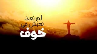 لم نعد نعيش في خوف