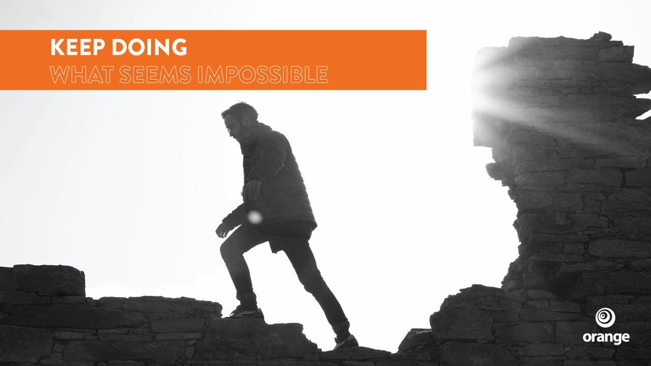 Keep Doing What Seems Impossible