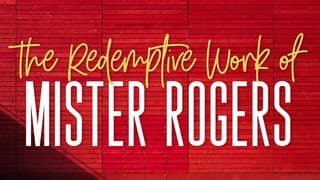 The Redemptive Work Of Mister Rogers